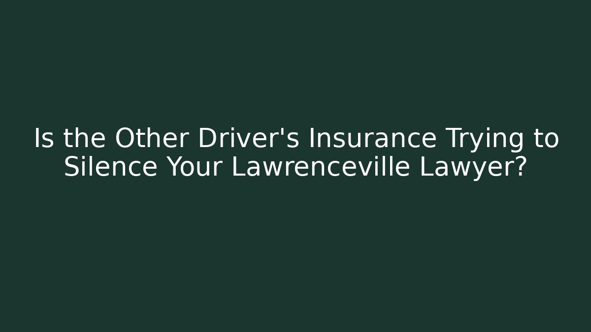Is the Other Driver’s Insurance Trying to Silence Your Lawrenceville Lawyer?