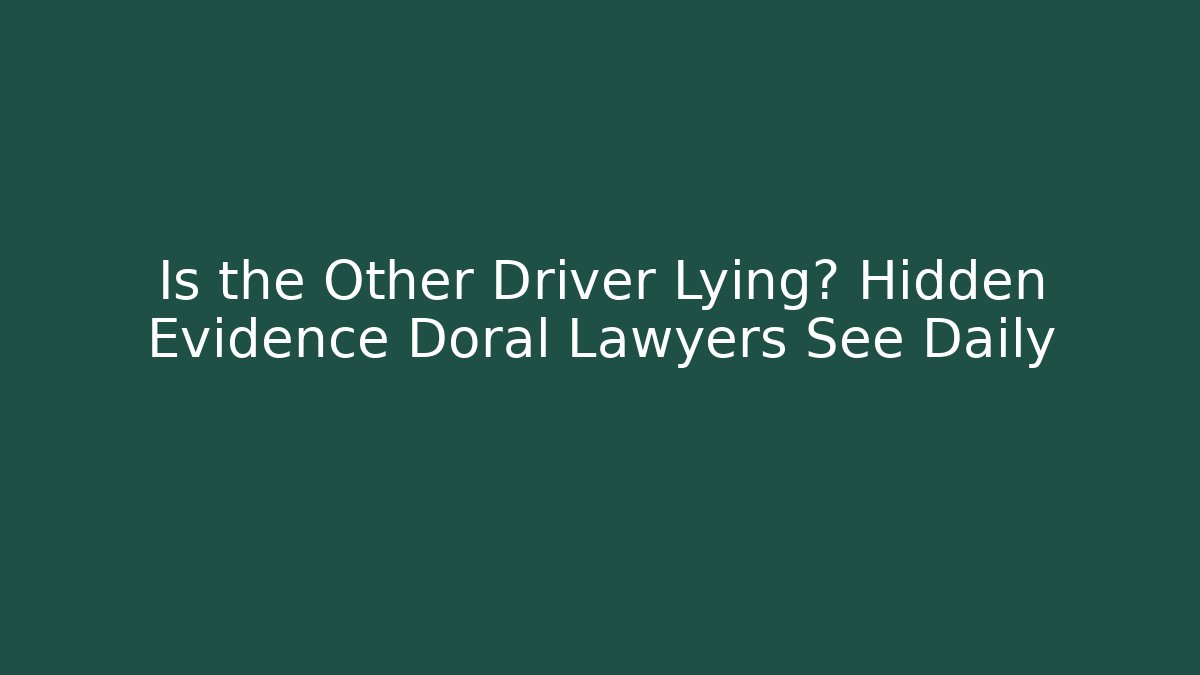 Is the Other Driver Lying? Hidden Evidence Doral Lawyers See Daily