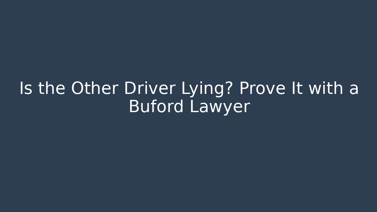 Is the Other Driver Lying? Prove It with a Buford Lawyer