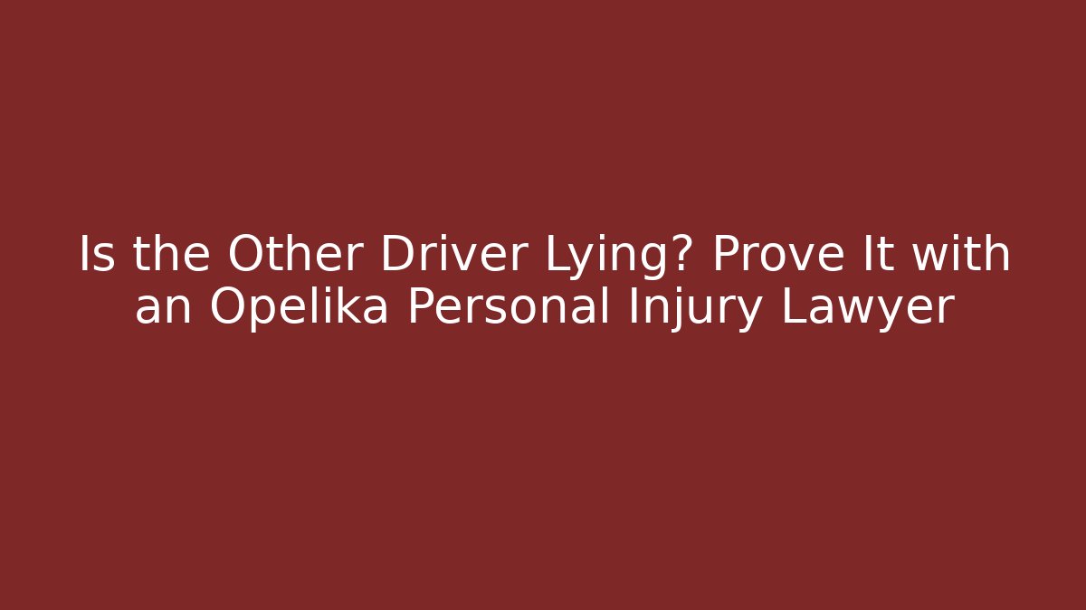 Is the Other Driver Lying? Prove It with an Opelika Personal Injury Lawyer