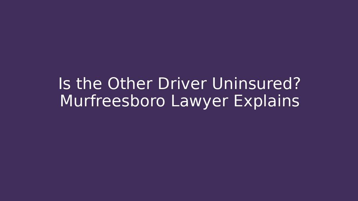 Is the Other Driver Uninsured? Murfreesboro Lawyer Explains - WealthxGroup