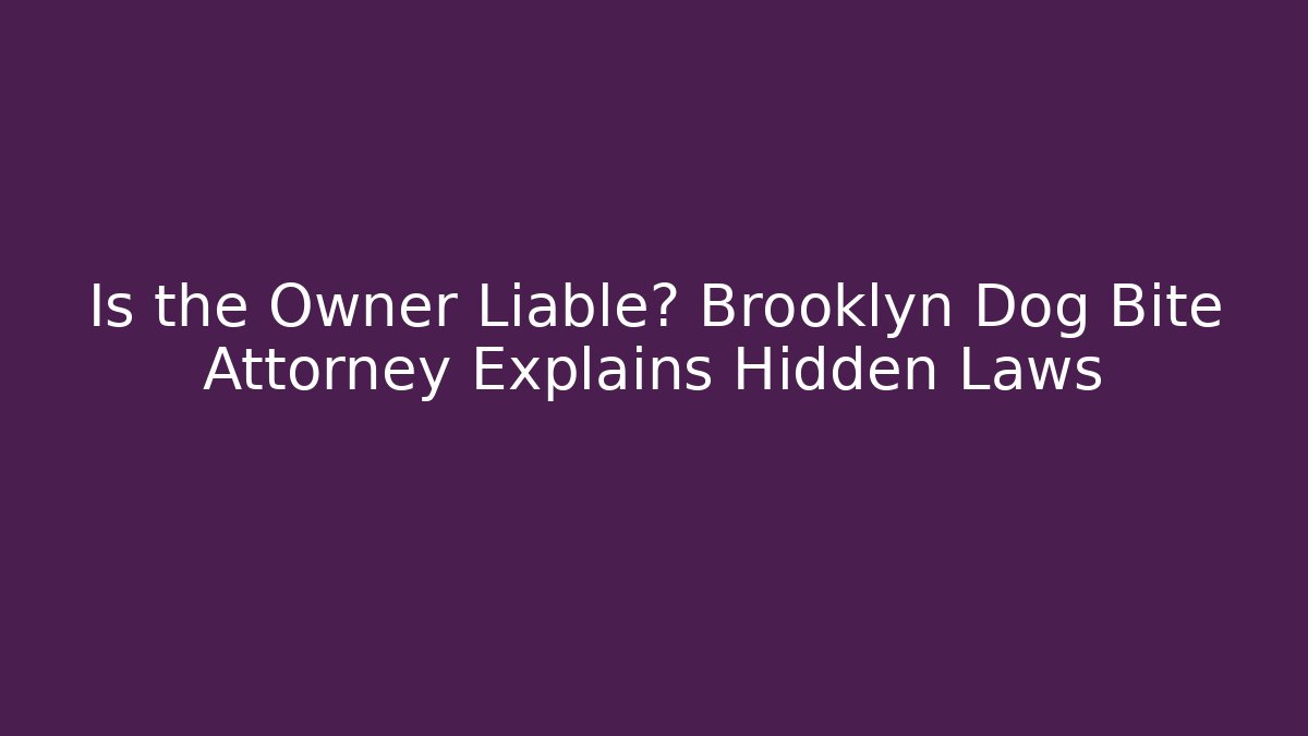 Is the Owner Liable? Brooklyn Dog Bite Attorney Explains Hidden Laws