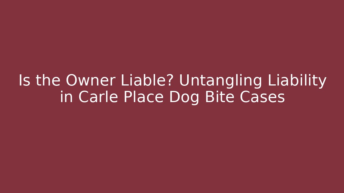 Is the Owner Liable? Untangling Liability in Carle Place Dog Bite Cases