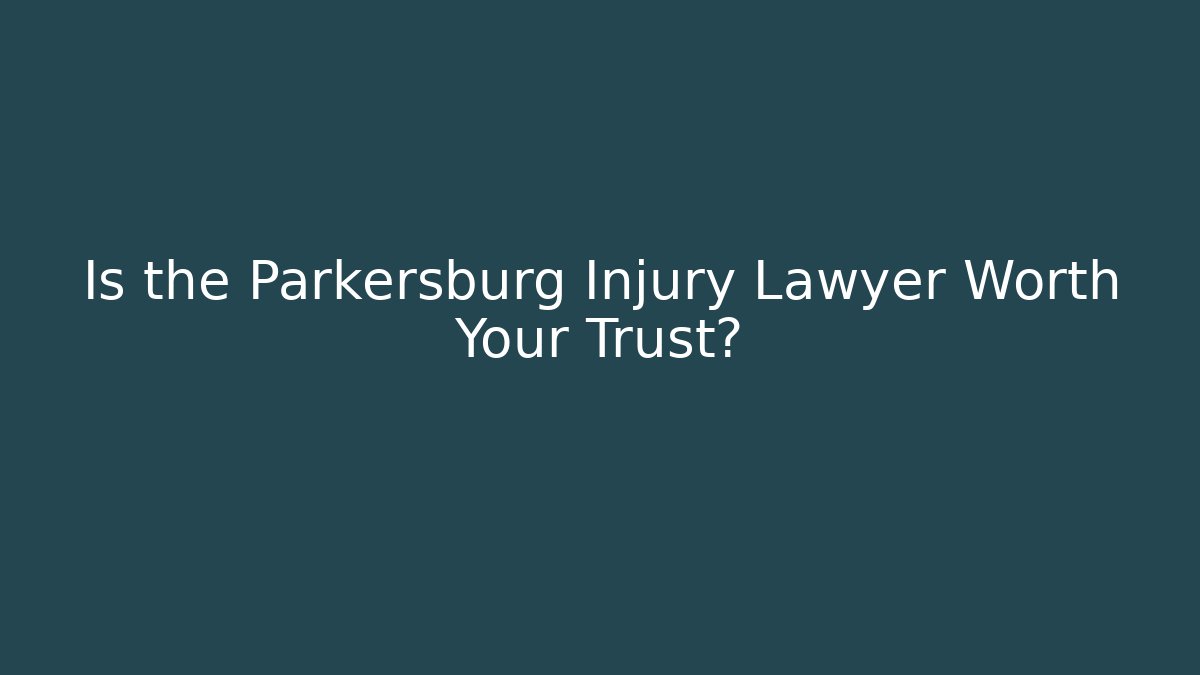 Is the Parkersburg Injury Lawyer Worth Your Trust?