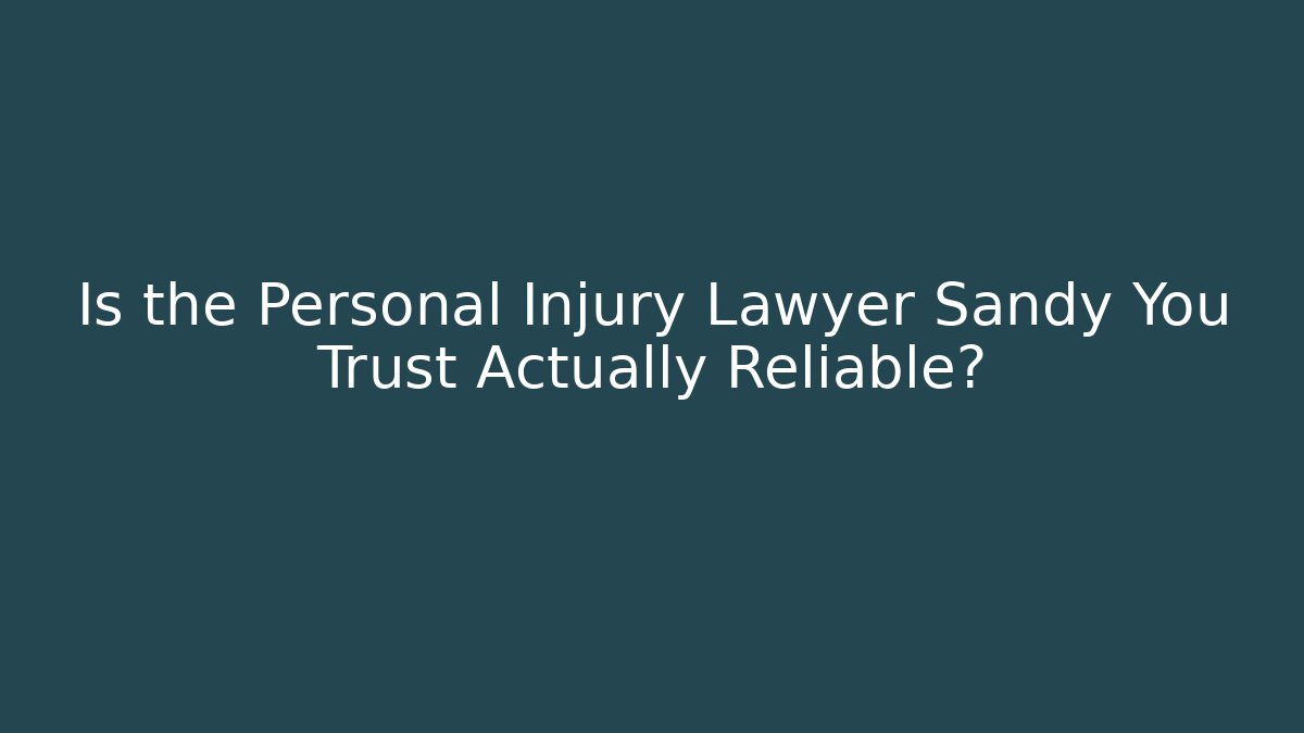 Is the Personal Injury Lawyer Sandy You Trust Actually Reliable?