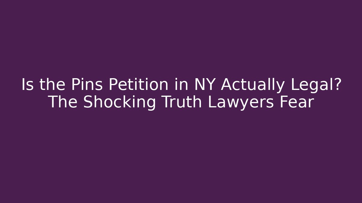 Is the Pins Petition in NY Actually Legal? The Shocking Truth Lawyers Fear