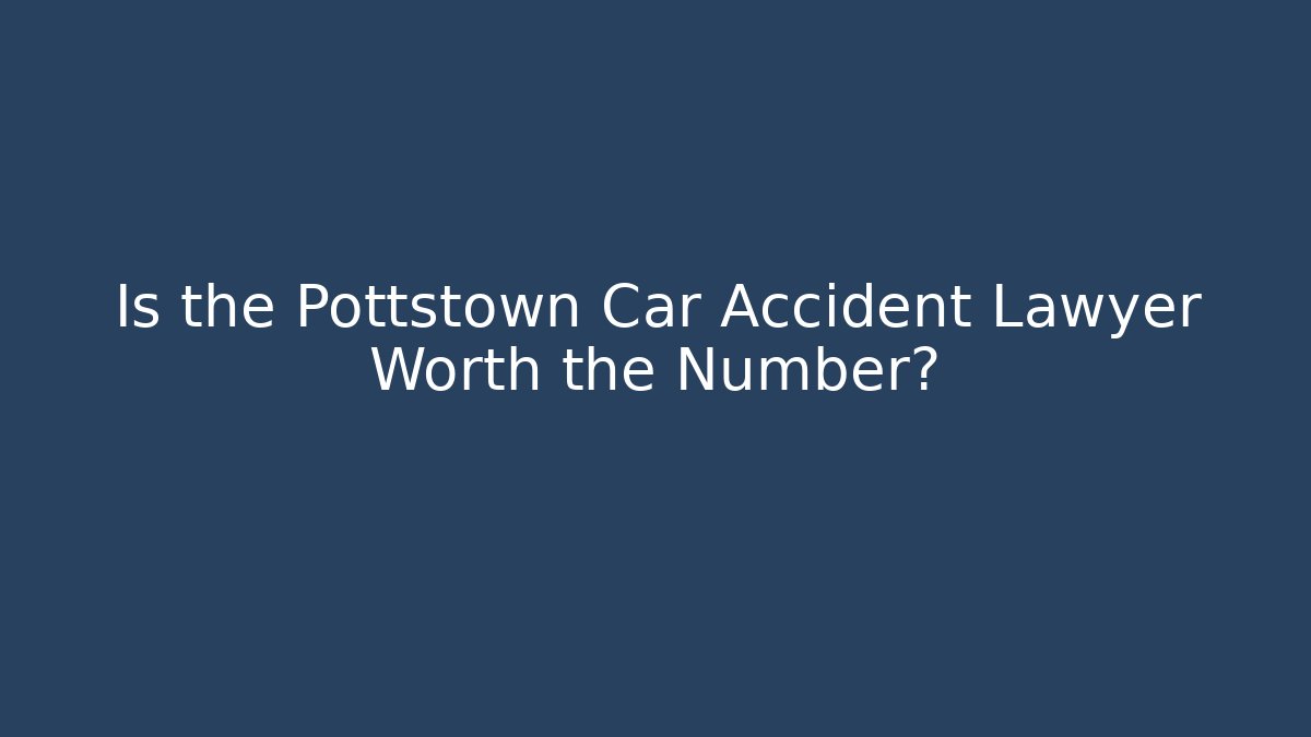 Is the Pottstown Car Accident Lawyer Worth the Number?