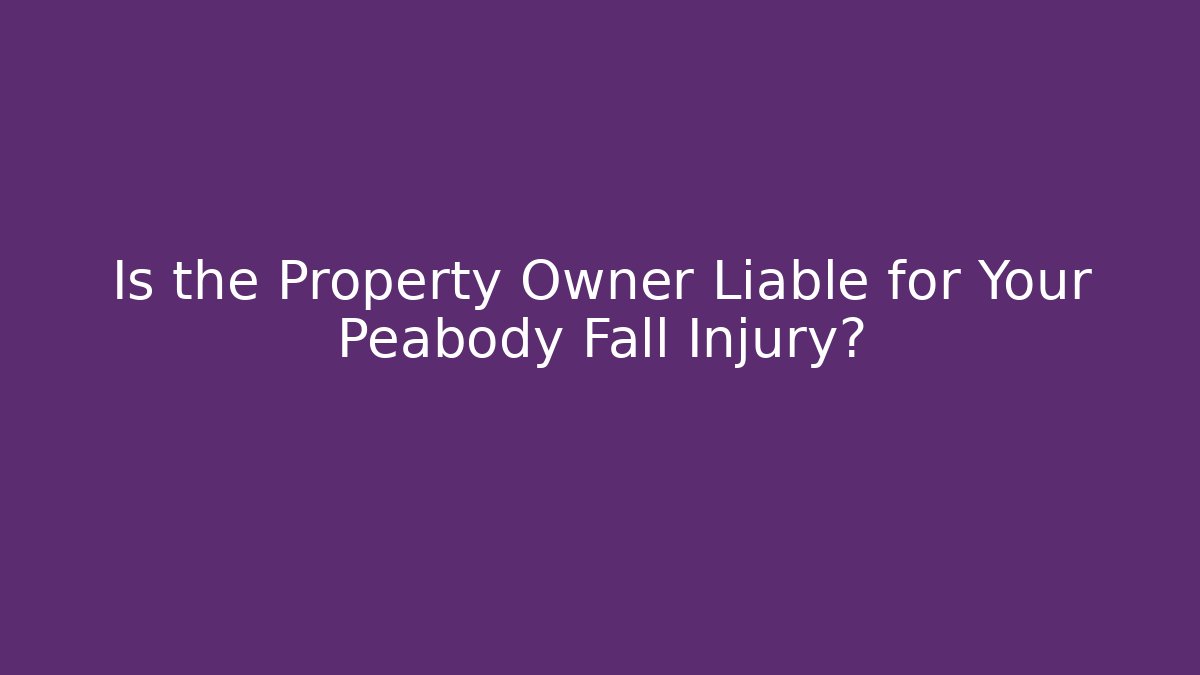Is the Property Owner Liable for Your Peabody Fall Injury?