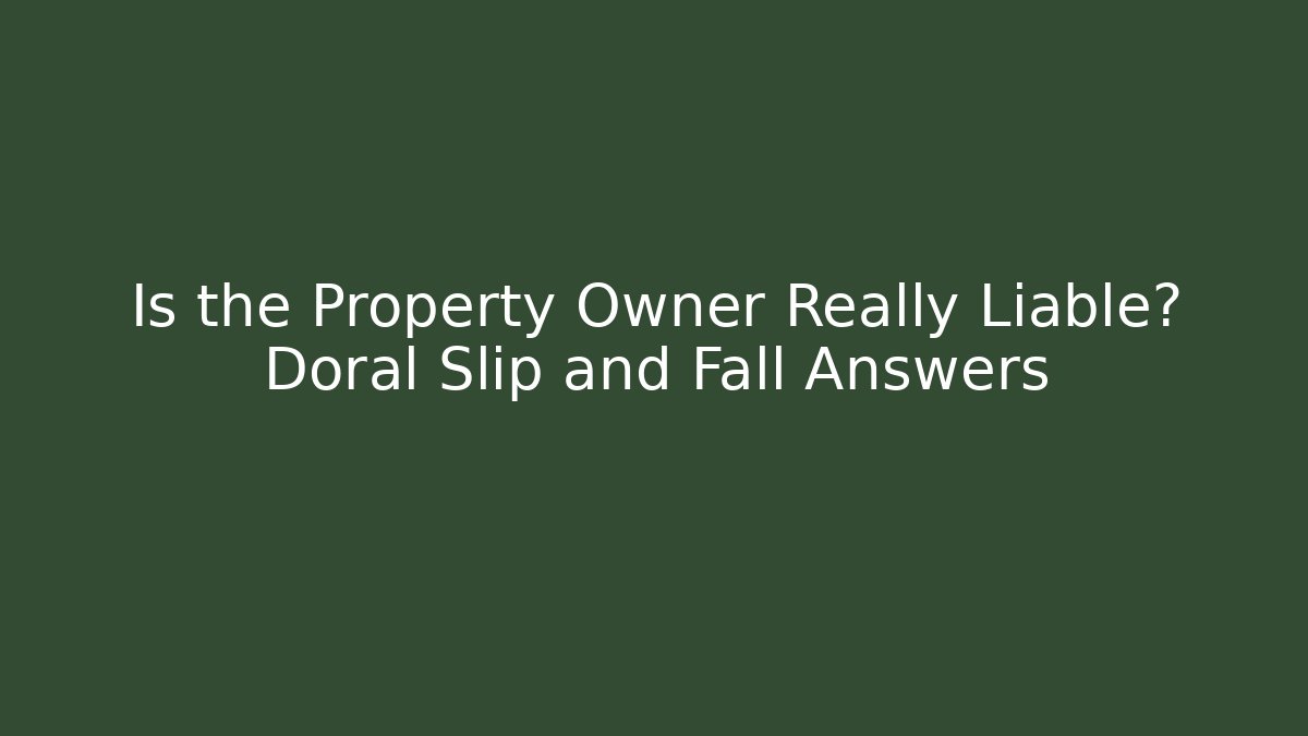 Is the Property Owner Really Liable? Doral Slip and Fall Answers