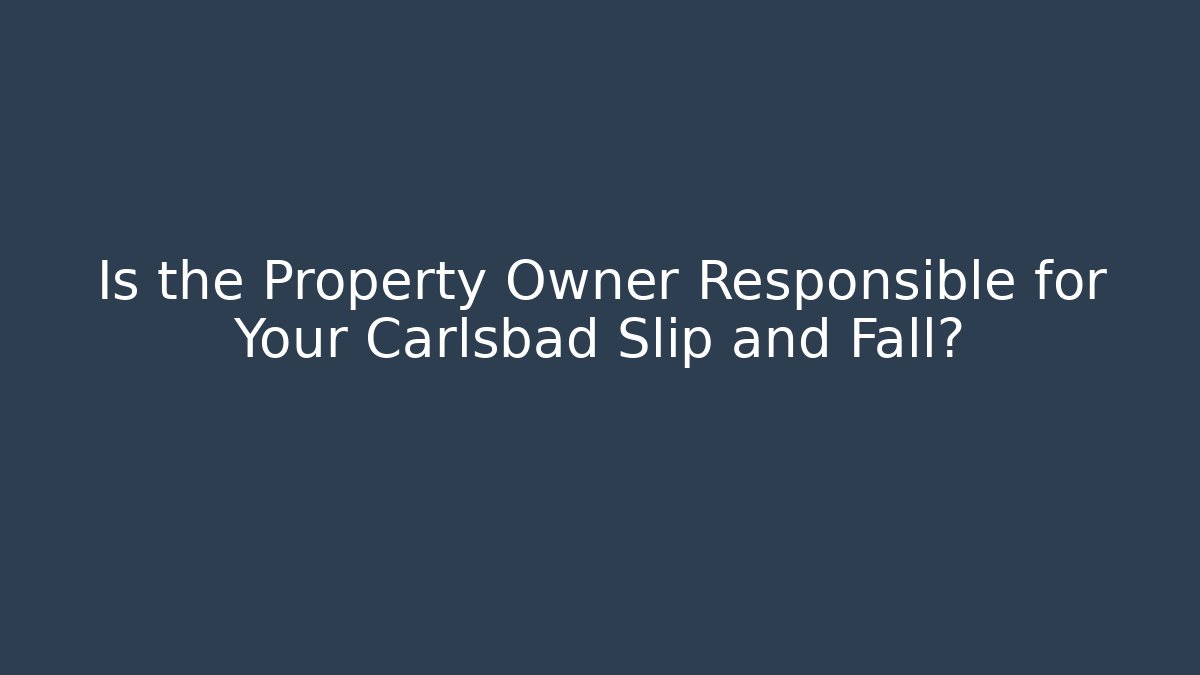 Is the Property Owner Responsible for Your Carlsbad Slip and Fall? - WealthxGroup