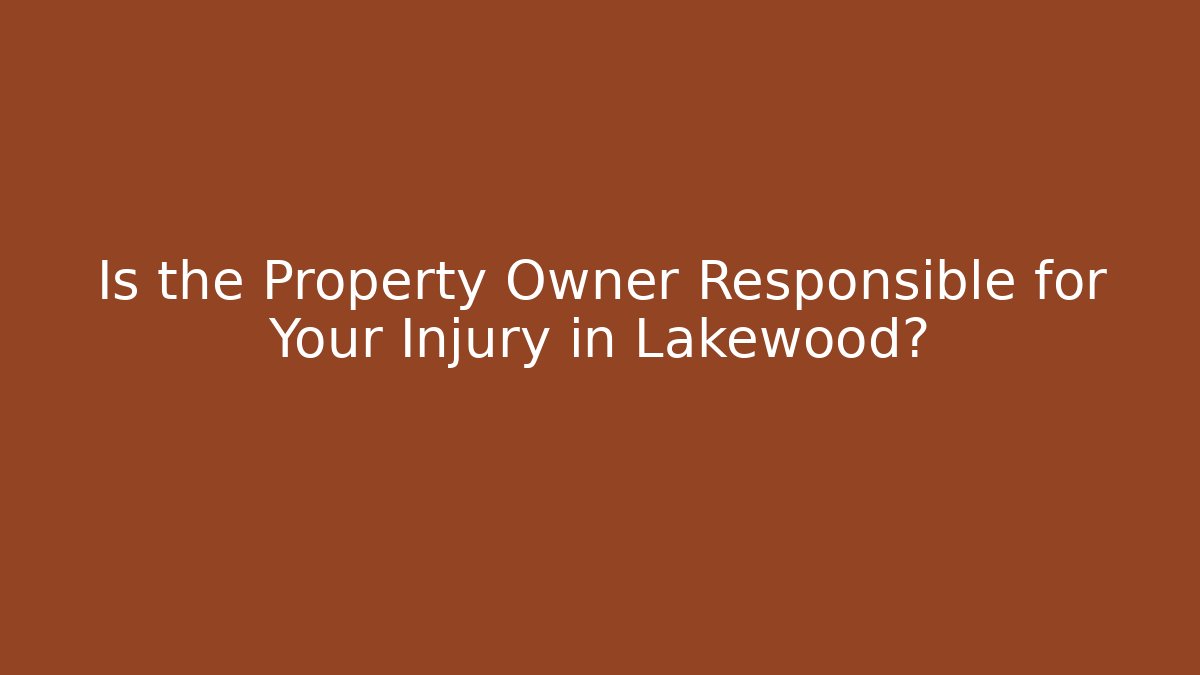 Is the Property Owner Responsible for Your Injury in Lakewood?