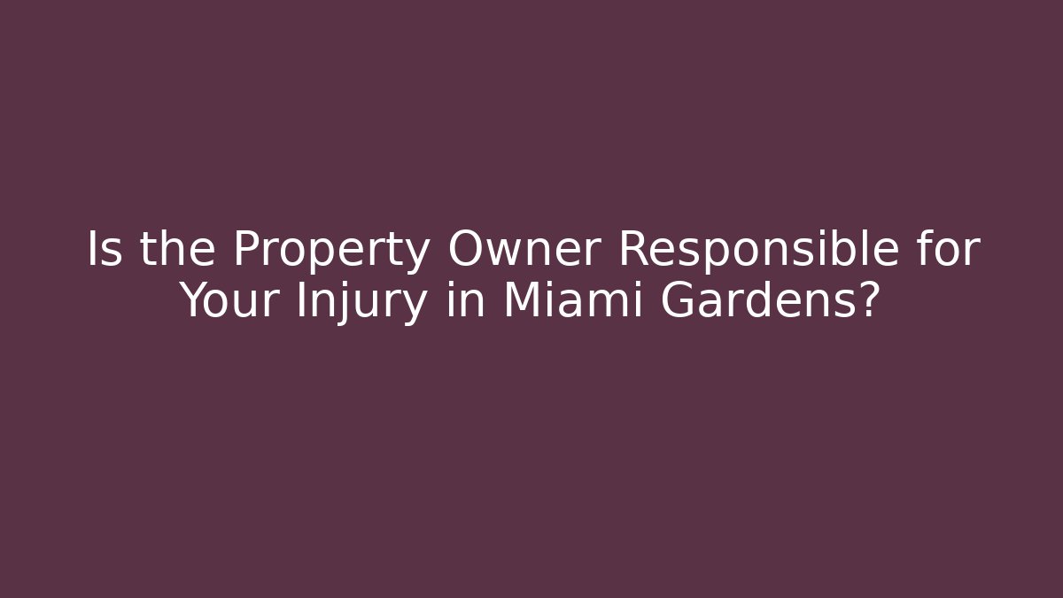 Is the Property Owner Responsible for Your Injury in Miami Gardens?
