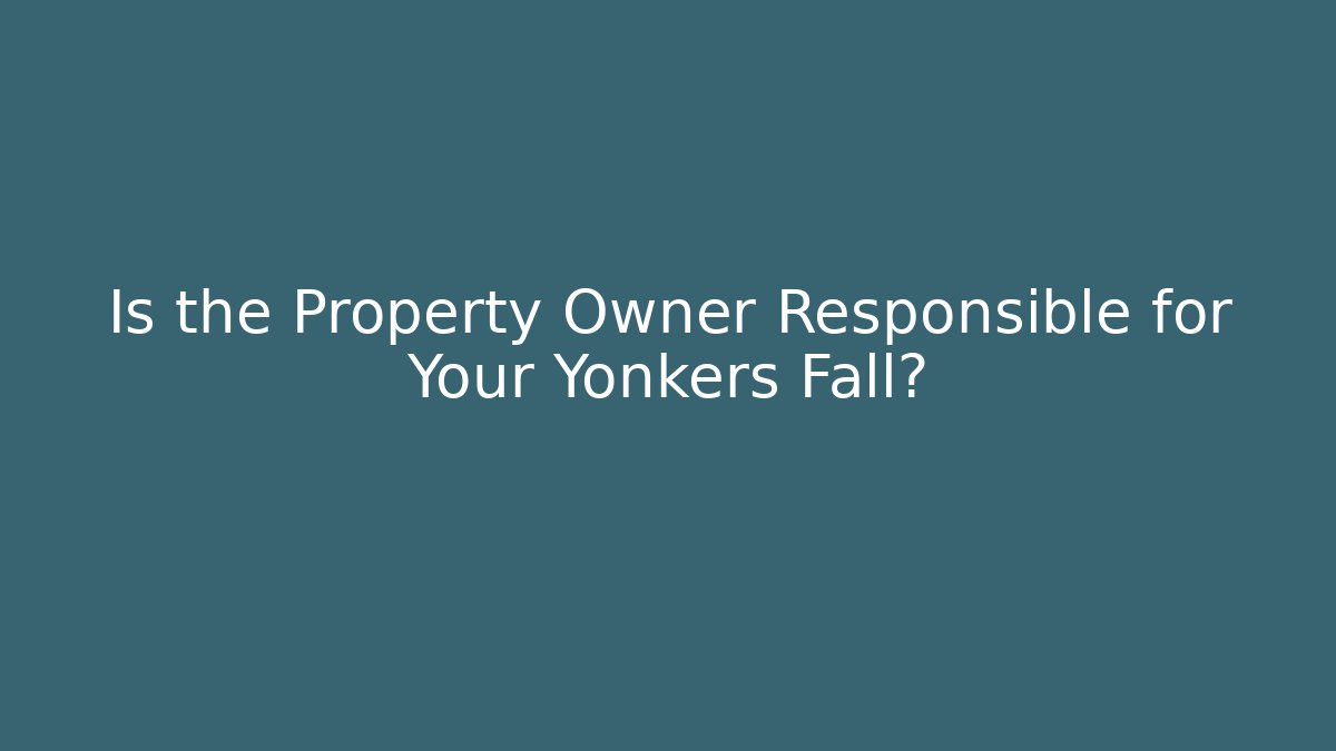 Is the Property Owner Responsible for Your Yonkers Fall?