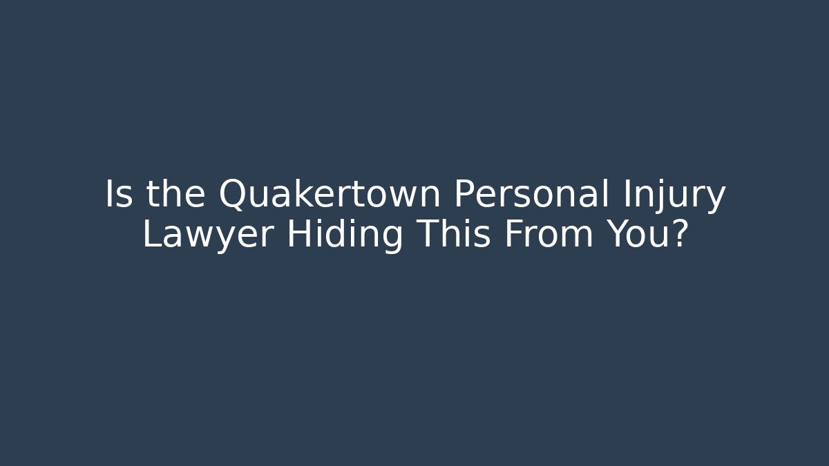 Is the Quakertown Personal Injury Lawyer Hiding This From You?