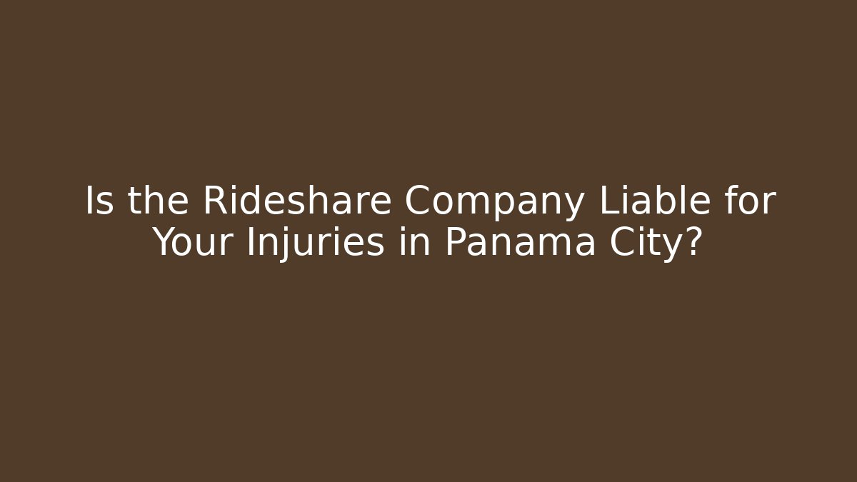Is the Rideshare Company Liable for Your Injuries in Panama City?