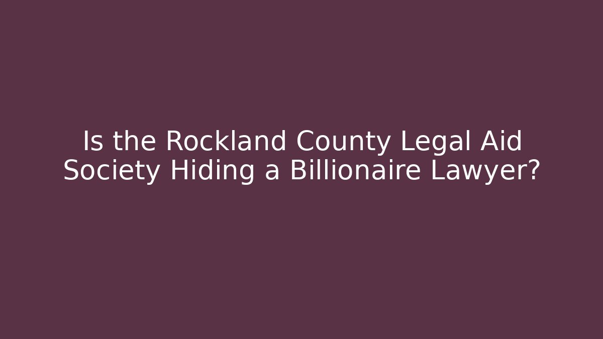 Is the Rockland County Legal Aid Society Hiding a Billionaire Lawyer?