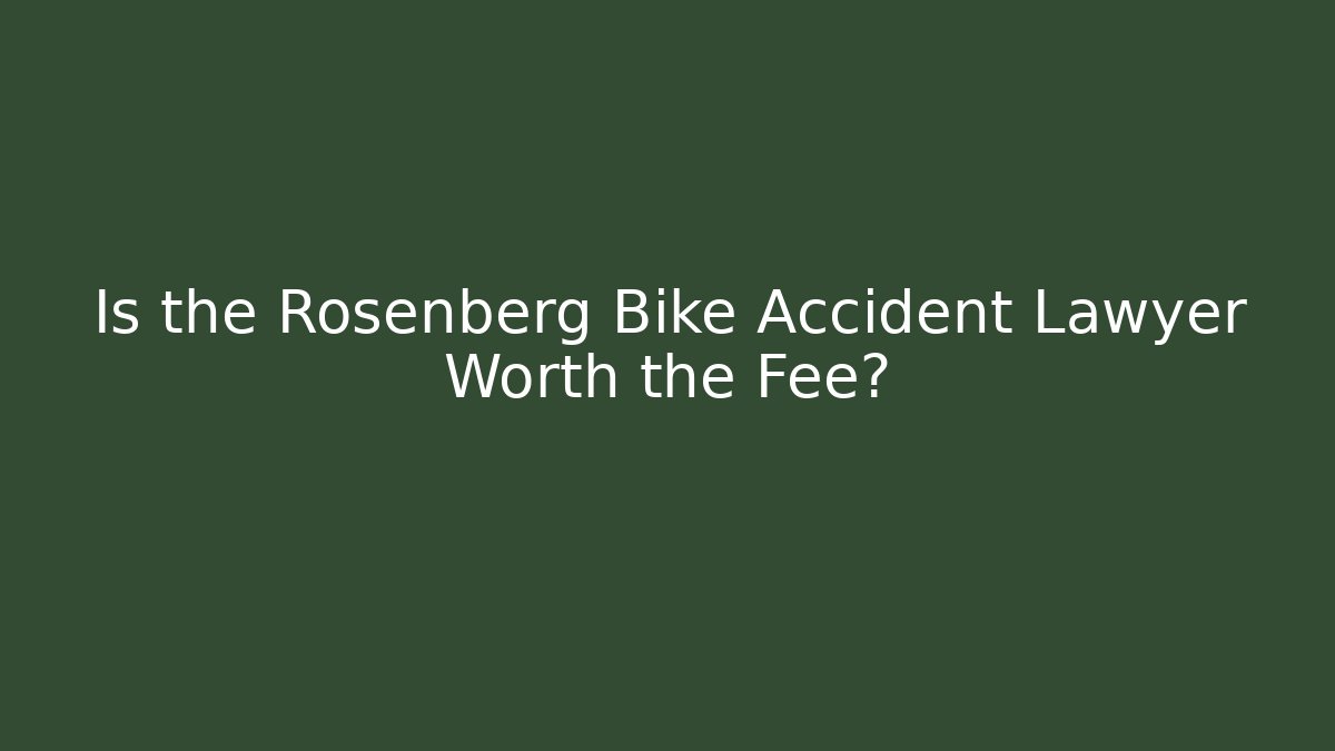Is the Rosenberg Bike Accident Lawyer Worth the Fee?