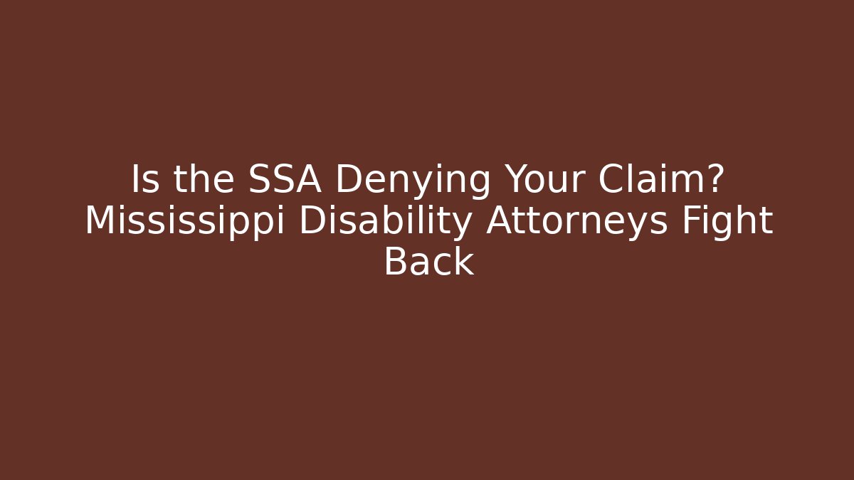Is the SSA Denying Your Claim? Mississippi Disability Attorneys Fight Back - WealthxGroup