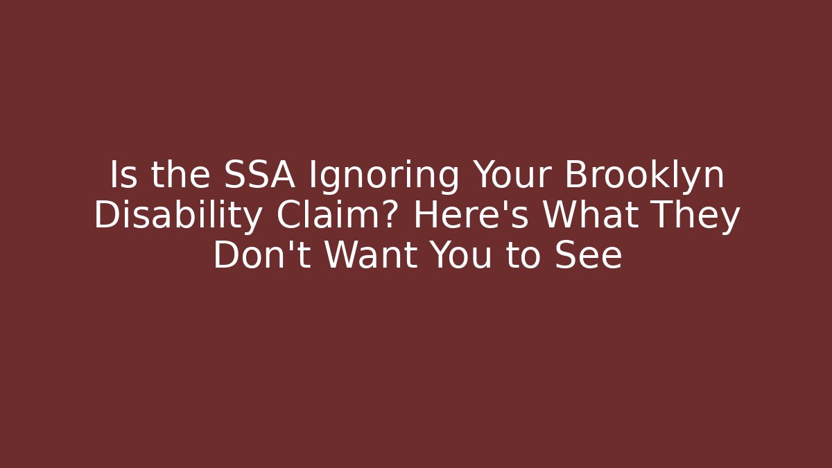 Is the SSA Ignoring Your Brooklyn Disability Claim? Here's What They Don't Want You to See