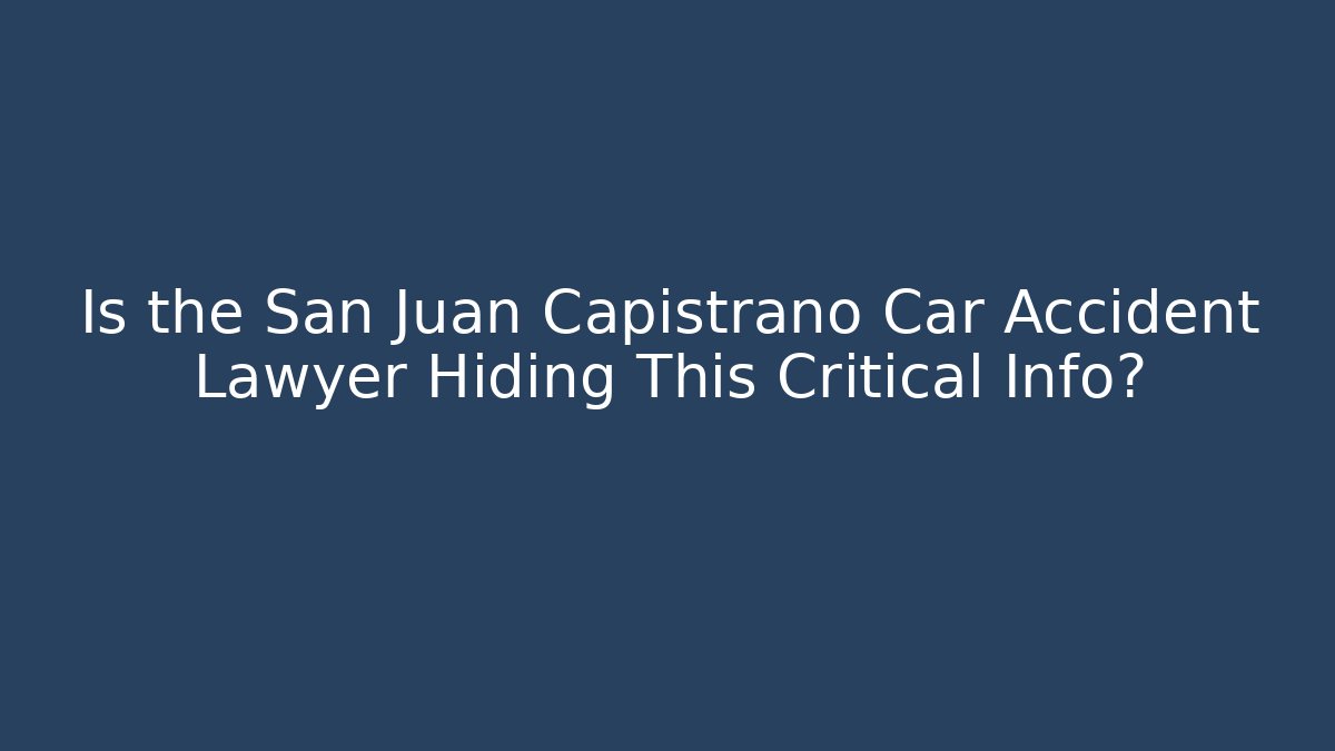 Is the San Juan Capistrano Car Accident Lawyer Hiding This Critical Info?
