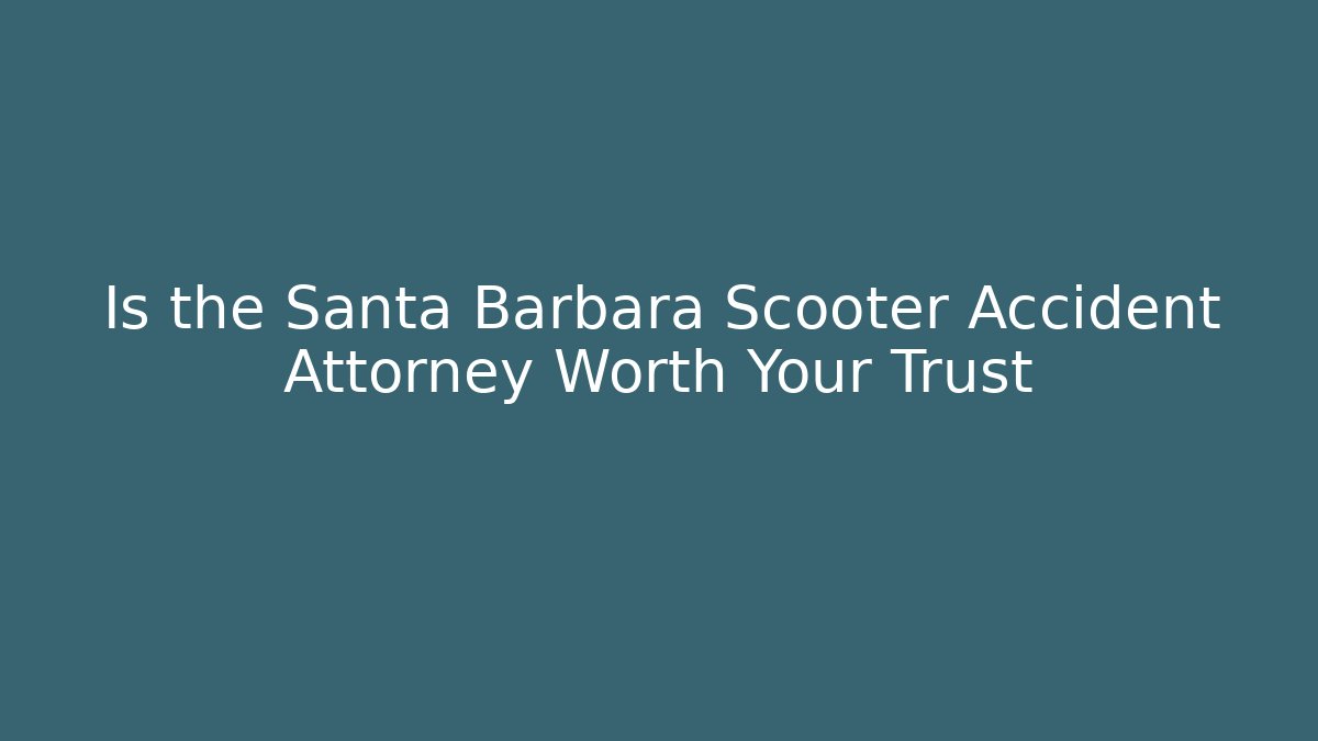 Is the Santa Barbara Scooter Accident Attorney Worth Your Trust