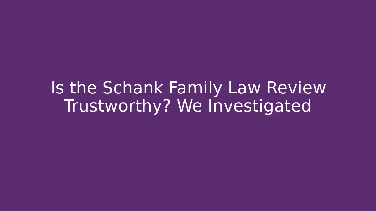 Is the Schank Family Law Review Trustworthy? We Investigated