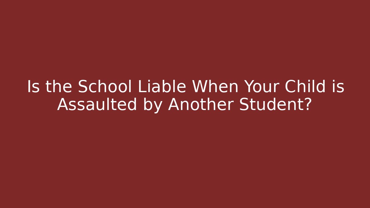 Is the School Liable When Your Child is Assaulted by Another Student?