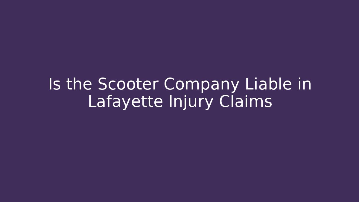 Is the Scooter Company Liable in Lafayette Injury Claims