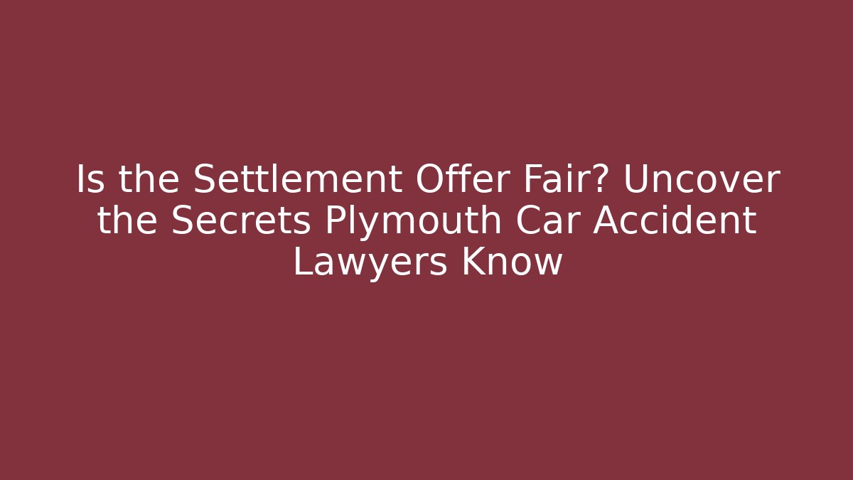 Is the Settlement Offer Fair? Uncover the Secrets Plymouth Car Accident Lawyers Know