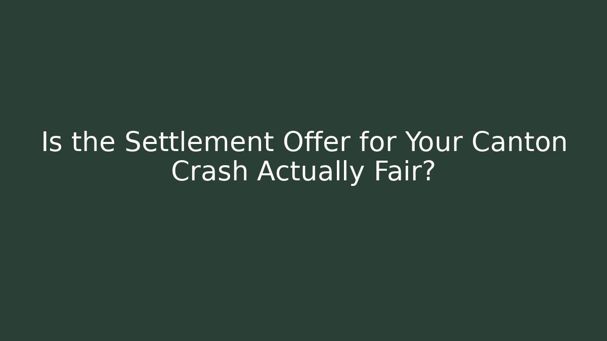 Is the Settlement Offer for Your Canton Crash Actually Fair?