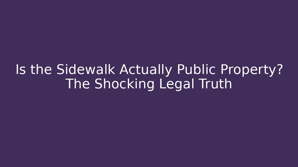 Is the Sidewalk Actually Public Property? The Shocking Legal Truth