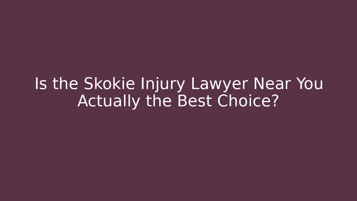 Is the Skokie Injury Lawyer Near You Actually the Best Choice?