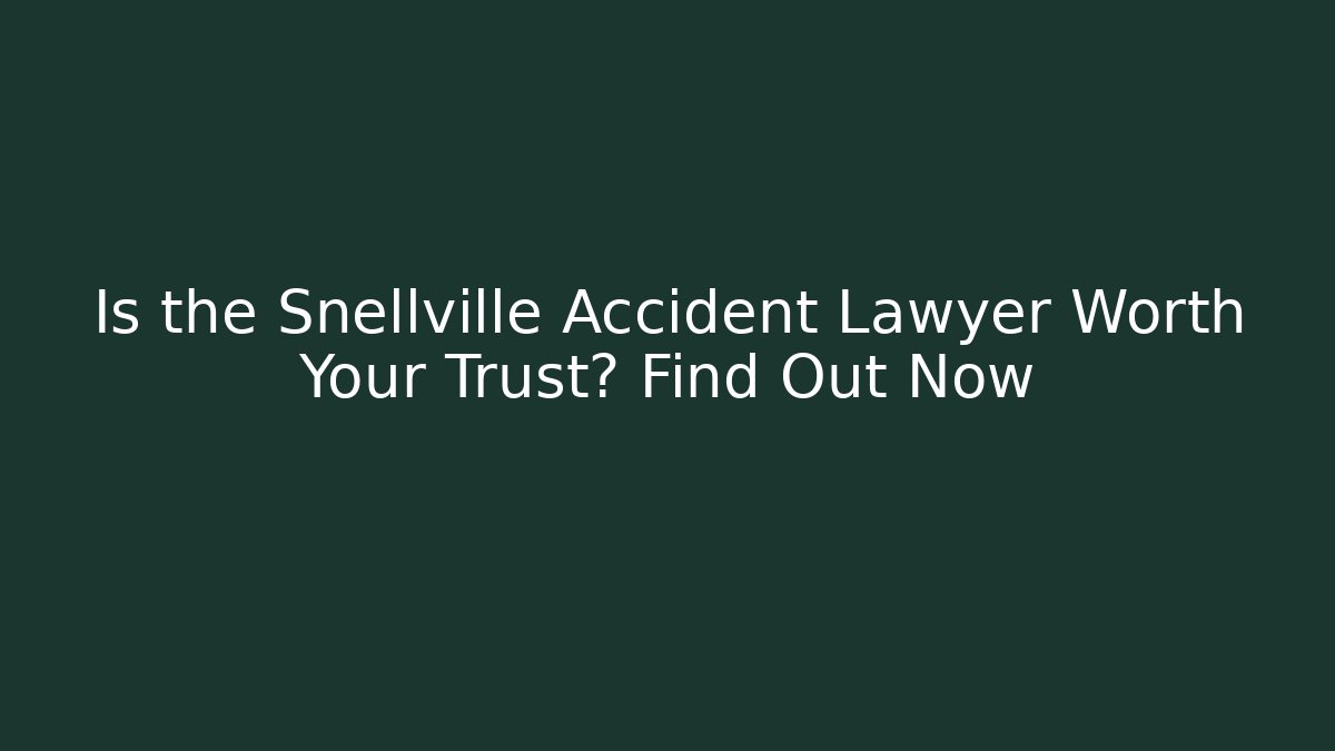 Is the Snellville Accident Lawyer Worth Your Trust? Find Out Now