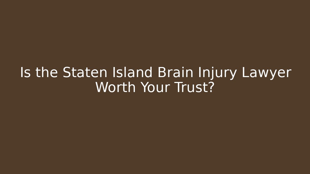Is the Staten Island Brain Injury Lawyer Worth Your Trust?