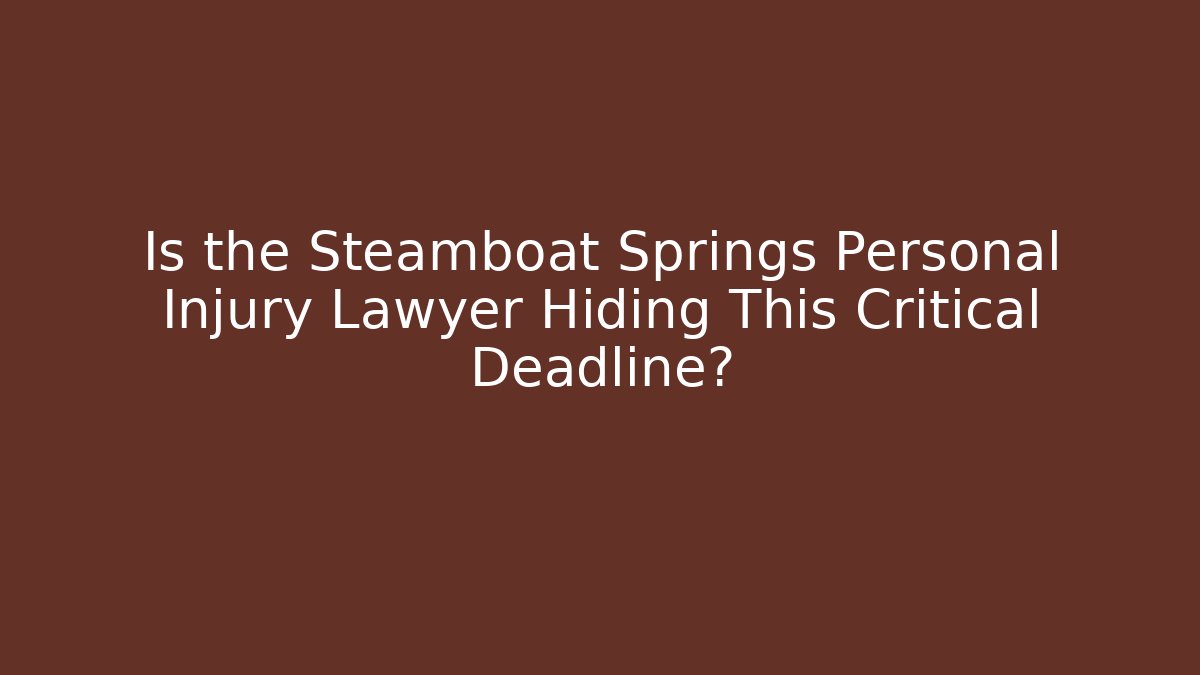 Is the Steamboat Springs Personal Injury Lawyer Hiding This Critical Deadline?