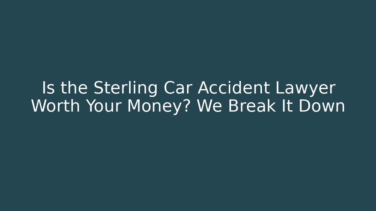 Is the Sterling Car Accident Lawyer Worth Your Money? We Break It Down