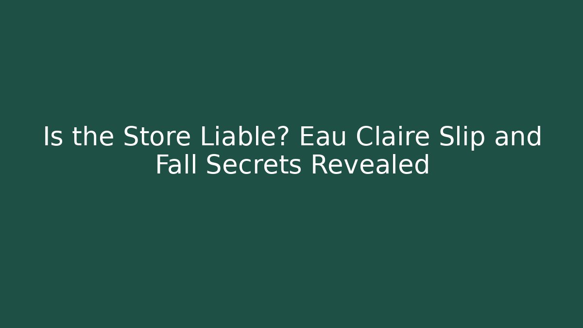 Is the Store Liable? Eau Claire Slip and Fall Secrets Revealed - WealthxGroup