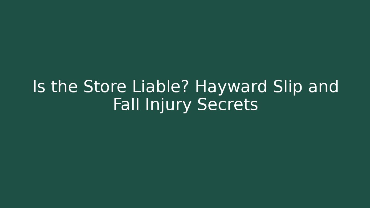 Is the Store Liable? Hayward Slip and Fall Injury Secrets