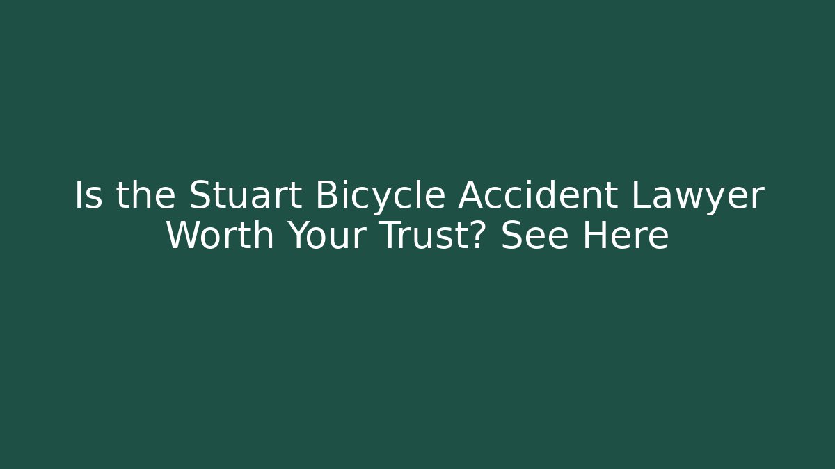Is the Stuart Bicycle Accident Lawyer Worth Your Trust? See Here