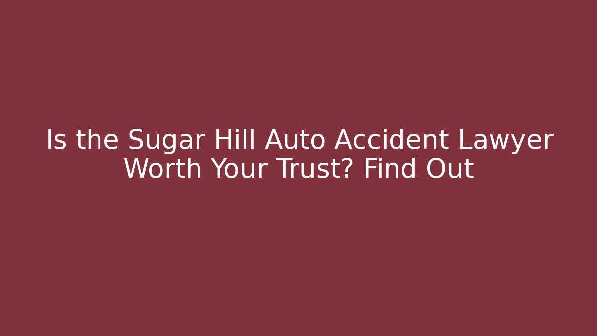 Is the Sugar Hill Auto Accident Lawyer Worth Your Trust? Find Out