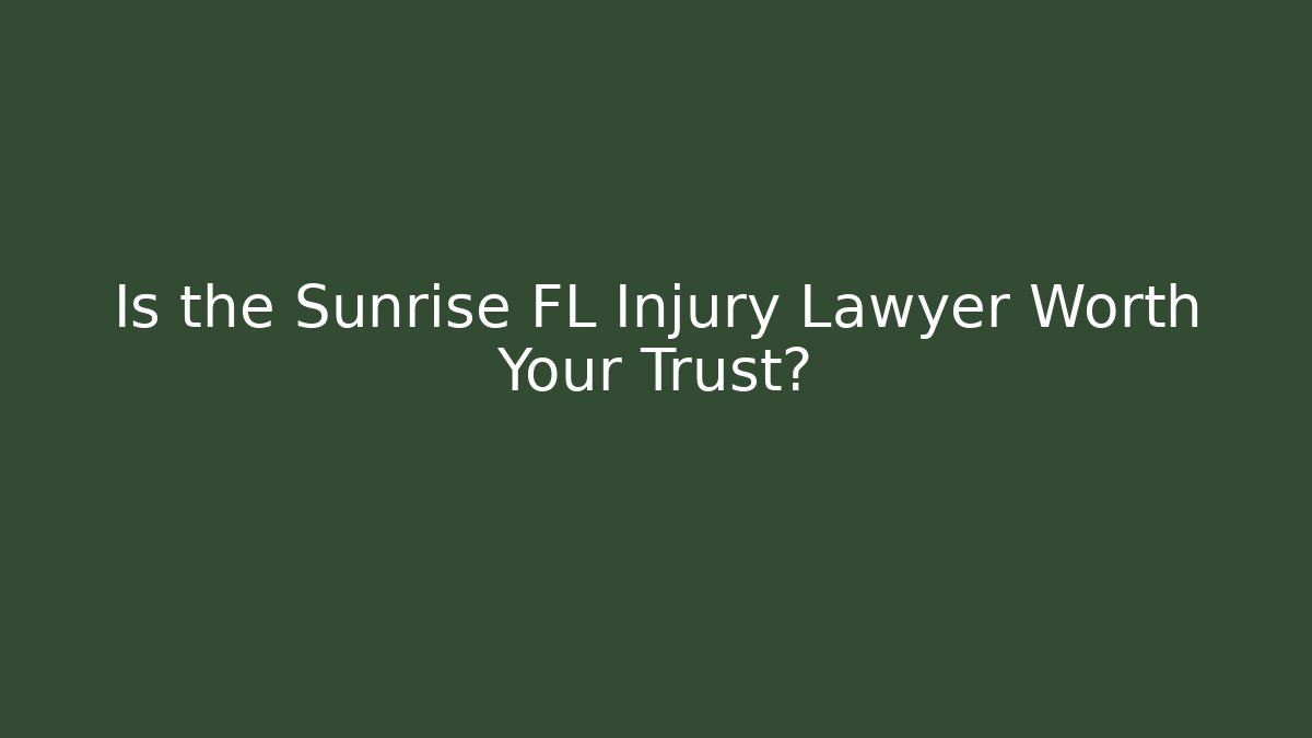 Is the Sunrise FL Injury Lawyer Worth Your Trust?