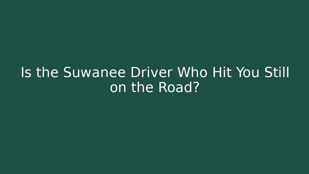 Is the Suwanee Driver Who Hit You Still on the Road? - WealthxGroup