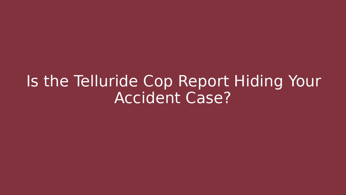 Is the Telluride Cop Report Hiding Your Accident Case? - WealthxGroup