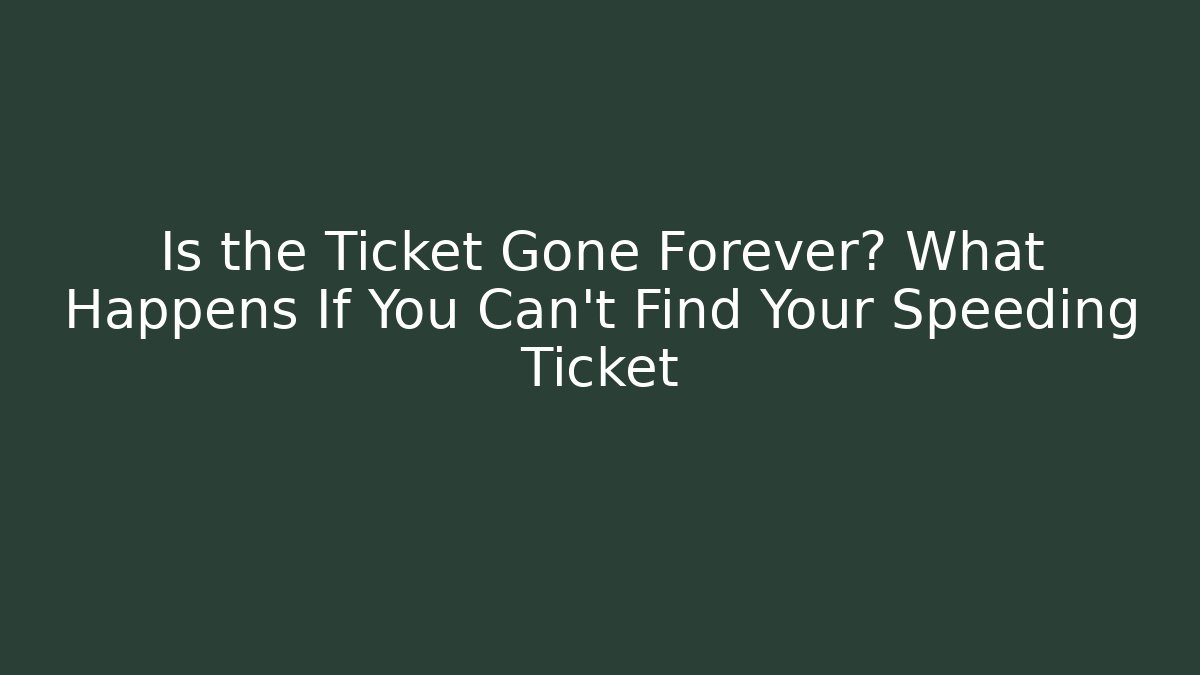 Is the Ticket Gone Forever? What Happens If You Can't Find Your Speeding Ticket
