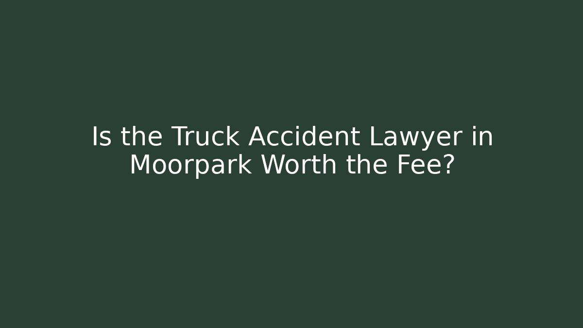 Is the Truck Accident Lawyer in Moorpark Worth the Fee?