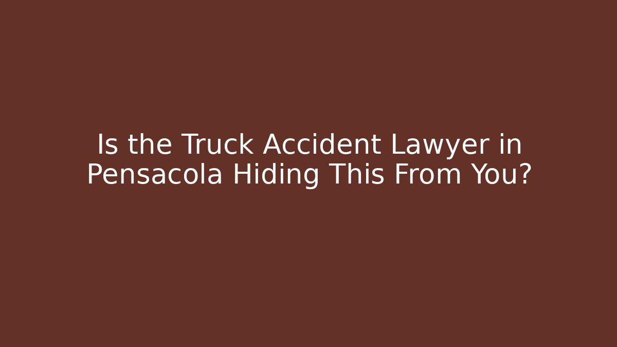 Is the Truck Accident Lawyer in Pensacola Hiding This From You?