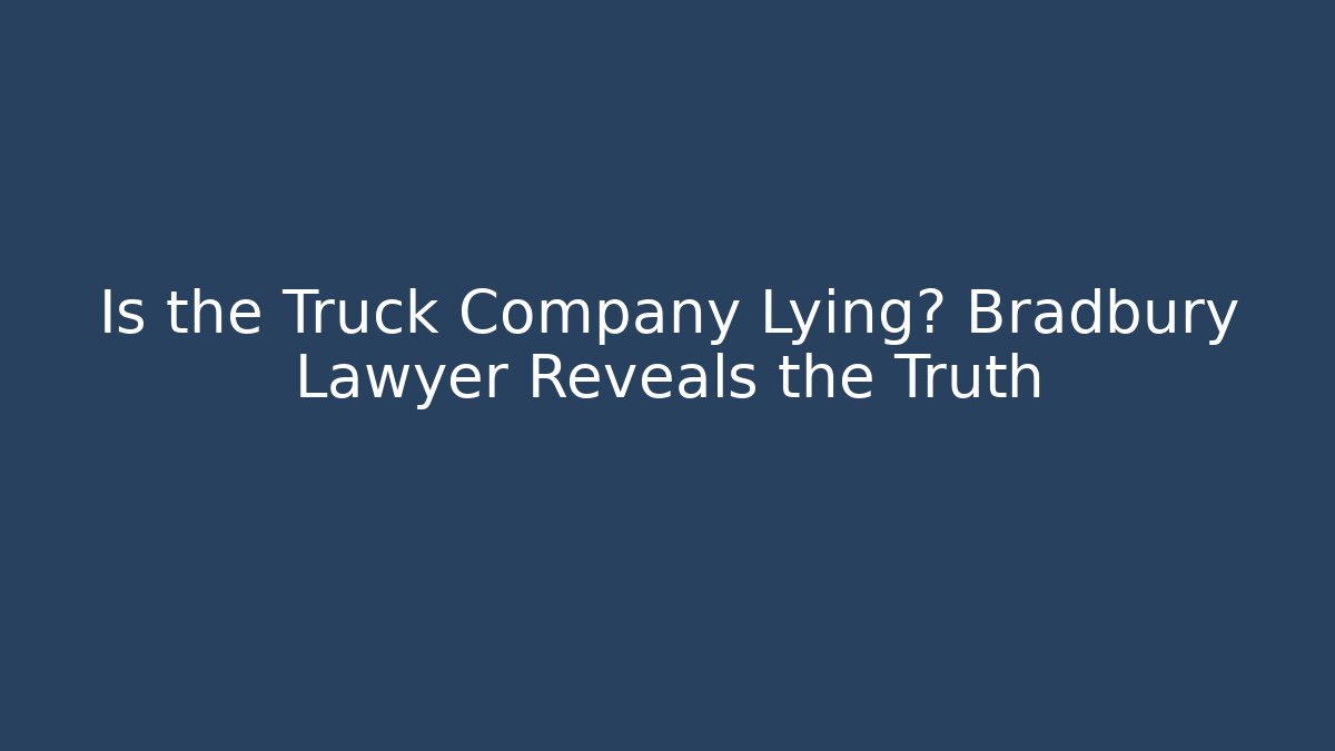 Is the Truck Company Lying? Bradbury Lawyer Reveals the Truth
