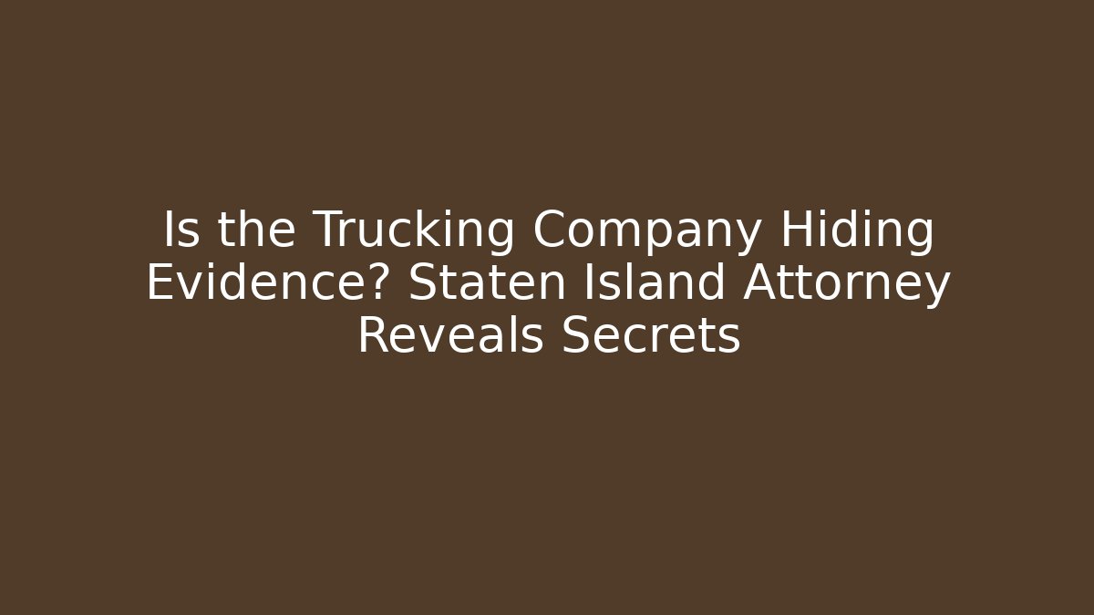 Is the Trucking Company Hiding Evidence? Staten Island Attorney Reveals Secrets