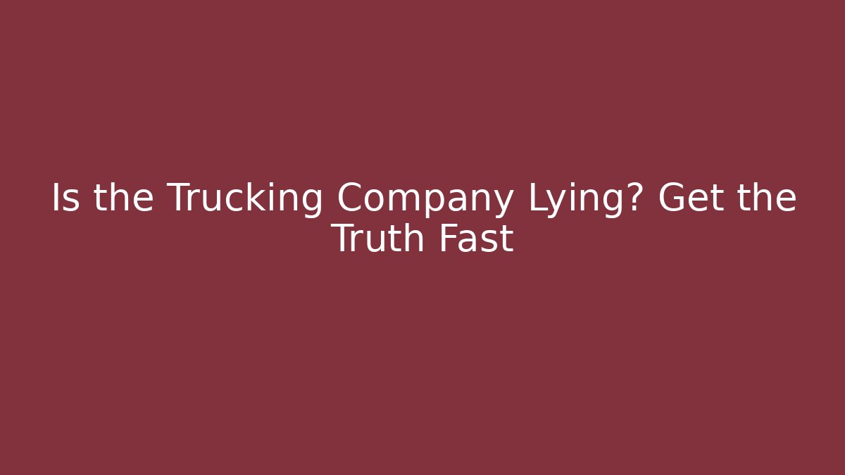 Is the Trucking Company Lying? Get the Truth Fast - WealthxGroup