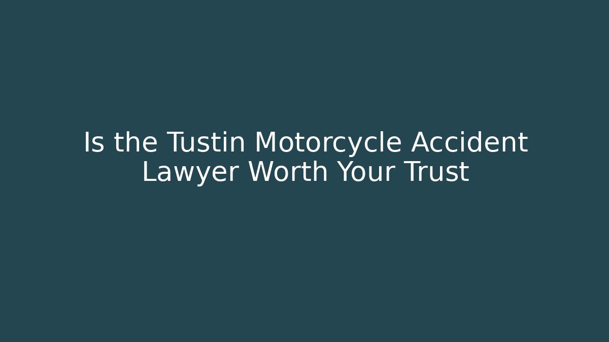 Is the Tustin Motorcycle Accident Lawyer Worth Your Trust